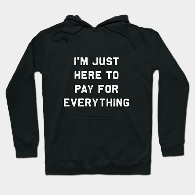 I'm just here to pay for everythig | Funny dad gift Hoodie by MerchMadness